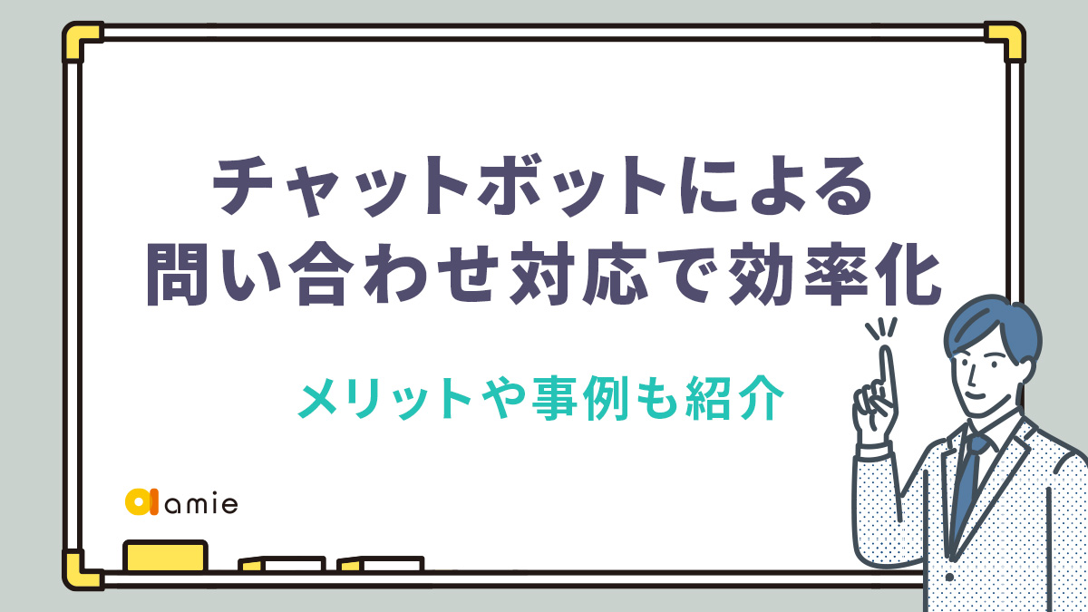 チャットボットによる問い合わせ対応で業務効率改善を目指そう！　メリットや事例も紹介