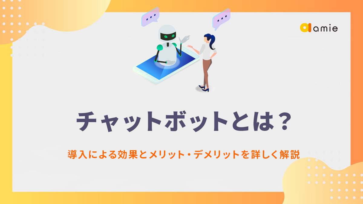 チャットボットとは？　導入による効果とメリット・デメリットを詳しく解説