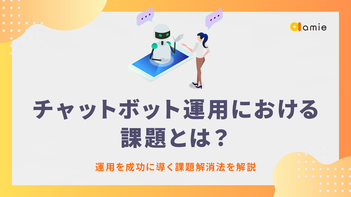 チャットボット運用における課題とは？　運用を成功に導く課題解消法を解説