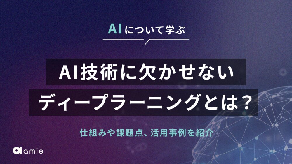 AI技術に欠かせないディープラーニングとは？　仕組みや課題点、活用事例を紹介