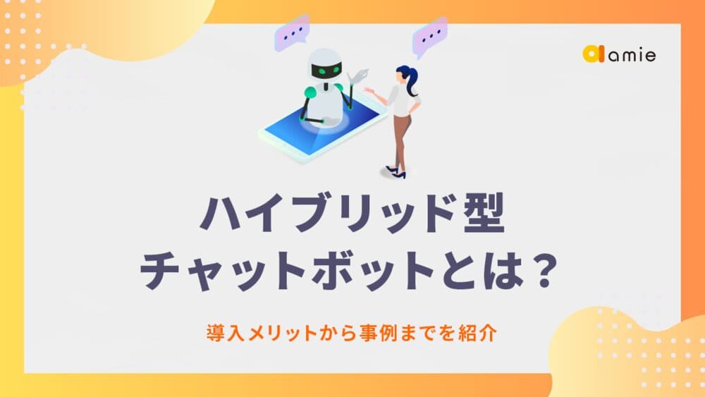 ハイブリッド型チャットボットとは？　導入メリットから事例までを紹介