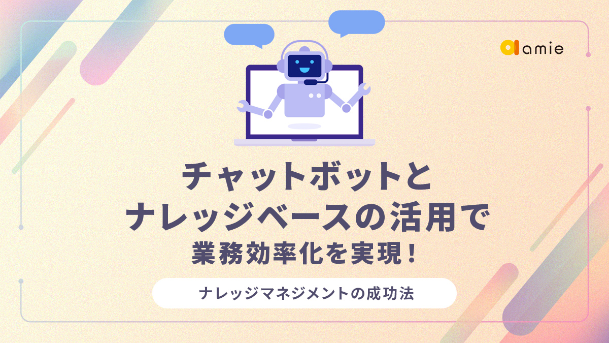 チャットボットとナレッジベースの活用で業務効率化を実現！ナレッジマネジメントの成功法